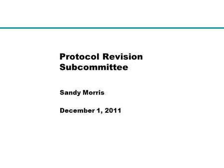 Protocol Revision Subcommittee Sandy Morris December 1, 2011.