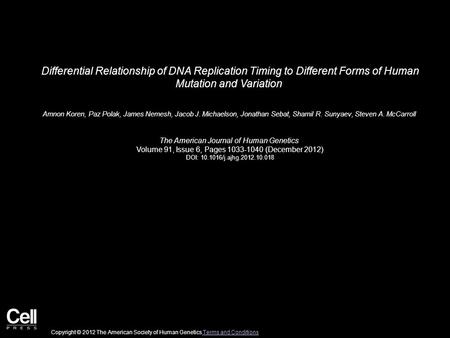 Differential Relationship of DNA Replication Timing to Different Forms of Human Mutation and Variation Amnon Koren, Paz Polak, James Nemesh, Jacob J. Michaelson,