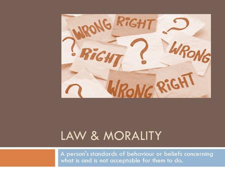 LAW & MORALITY A person's standards of behaviour or beliefs concerning what is and is not acceptable for them to do.
