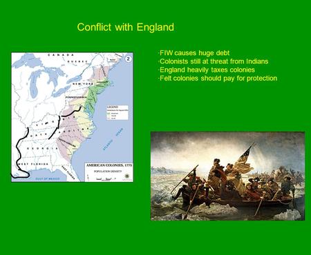 Conflict with England ·FIW causes huge debt ·Colonists still at threat from Indians ·England heavily taxes colonies ·Felt colonies should pay for protection.