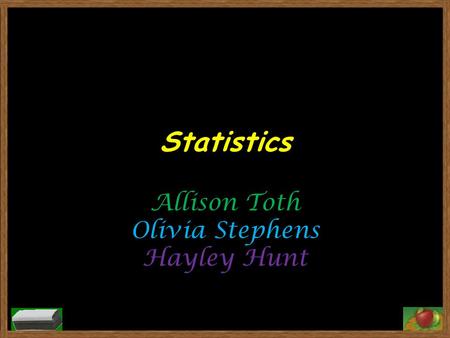 Statistics Allison Toth Olivia Stephens Hayley Hunt.