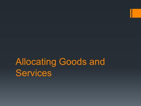 Allocating Goods and Services. How do we allocate goods and services? First come, first served First come, first served method does a good job at distributing.