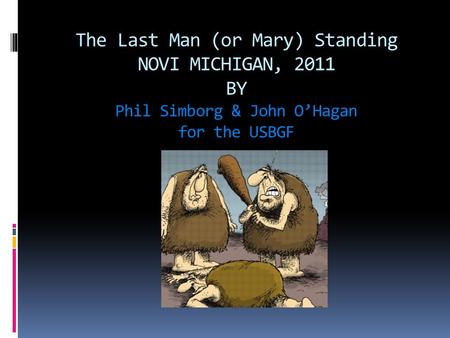 The Last Man (or Mary) Standing NOVI MICHIGAN, 2011 BY Phil Simborg & John O’Hagan for the USBGF.