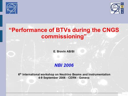 “Performance of BTVs during the CNGS commissioning” E. Bravin AB/BI NBI 2006 6 th International workshop on Neutrino Beams and Instrumentation 4-9 September.