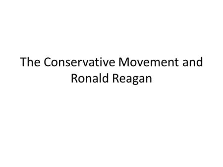 The Conservative Movement and Ronald Reagan. In the late 1970’s a strong conservative movement emerged in the Republican Party, partly in response to.