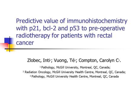 Predictive value of immunohistochemistry with p21, bcl-2 and p53 to pre-operative radiotherapy for patients with rectal cancer Zlobec, Inti 1 ; Vuong,