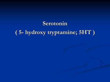 Serotonin ( 5- hydroxy tryptamine; 5HT ). Serotonin ( 5- hydroxy tryptamine; 5HT ) Locations: Locations: - Gut enterochromaffin cells ( 90% ) - Gut enterochromaffin.