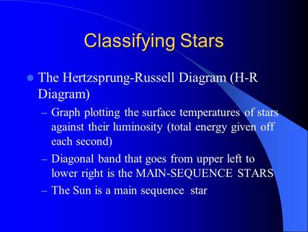 Classifying Stars The Hertzsprung-Russell Diagram (H-R Diagram) – Graph plotting the surface temperatures of stars against their luminosity (total energy.