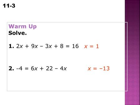 Warm Up Solve. 1. 2x + 9x – 3x + 8 = 16 2. –4 = 6x + 22 – 4x x = 1