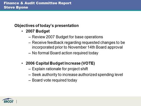 Finance & Audit Committee Report Steve Byone Objectives of today’s presentation 2007 Budget –Review 2007 Budget for base operations –Receive feedback regarding.