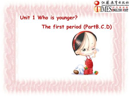 Unit 1 Who is younger? The first period (PartB.C.D)