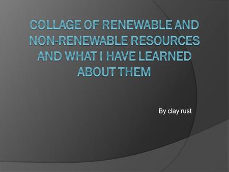 By clay rust. Renewable  Renewable resources are resources that can be easily produced or replenished.  some examples are: Nuclear, Radiant energy,