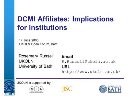 A centre of expertise in digital information managementwww.ukoln.ac.uk DCMI Affiliates: Implications for Institutions Rosemary Russell UKOLN University.