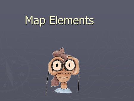Map Elements. In this activity you will: ► Learn about the elements of a map: latitude, longitude, the hemispheres, directions, time zone, scale, and.