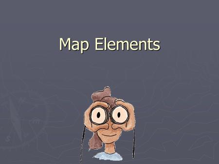 Map Elements. Learner Expectation ► Content Standard: 3.0 Geography  3.01 Understand how to use maps, globes, and other geographic representations, tools,