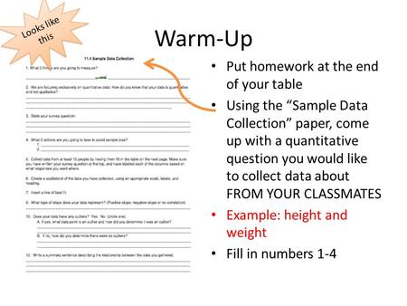 Warm-Up Put homework at the end of your table Using the “Sample Data Collection” paper, come up with a quantitative question you would like to collect.