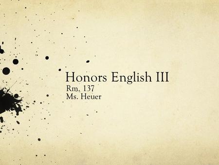 Honors English III Rm. 137 Ms. Heuer. About the Course… American Literature: 1600’s-Present History of the United States  affected art and literature.