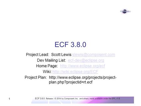 ECF 3.8.0 Release | © 2014 by Composent, Inc. and others, made available under the EPL v1.0 1 ECF 3.8.0 Project Lead: Scott Lewis
