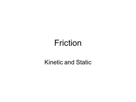Friction Kinetic and Static. Forces of Friction - arises from the electromagnetic forces between atoms and molecules at the surfaces of objects - is a.