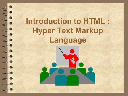 Introduction to HTML : Hyper Text Markup Language.