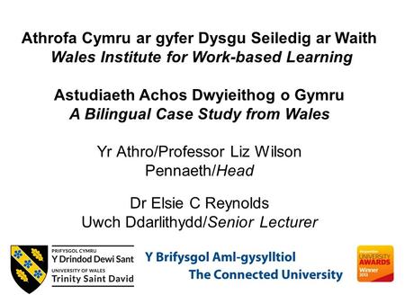 Athrofa Cymru ar gyfer Dysgu Seiledig ar Waith Wales Institute for Work-based Learning Astudiaeth Achos Dwyieithog o Gymru A Bilingual Case Study from.