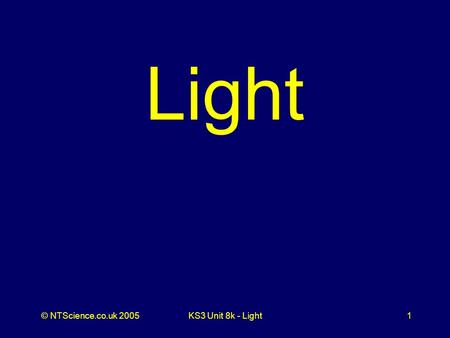 © NTScience.co.uk 2005KS3 Unit 8k - Light1 Light.