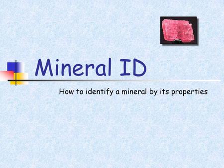 Mineral ID How to identify a mineral by its properties.