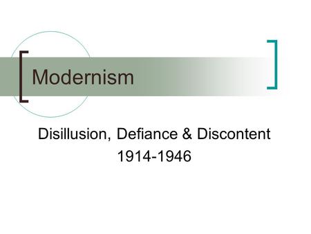 Modernism Disillusion, Defiance & Discontent 1914-1946.
