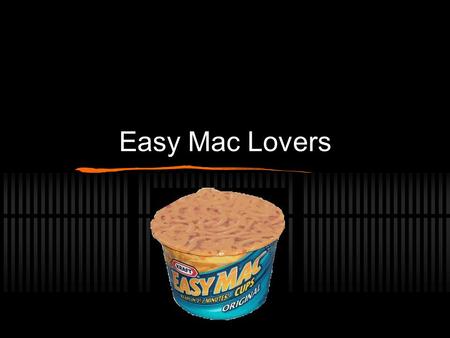 Easy Mac Lovers. Group Members Zach Mike Kevin Nick.