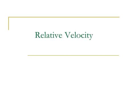 Relative Velocity. objects move within a medium which is moving with respect to an observer an airplane encounters wind a motor boat moves in a river.