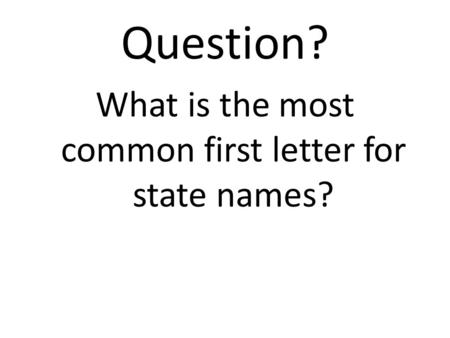 Question? What is the most common first letter for state names?