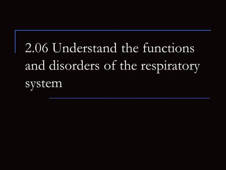 2.06 Understand the functions and disorders of the respiratory system.