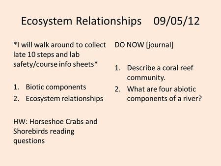 Ecosystem Relationships09/05/12 *I will walk around to collect late 10 steps and lab safety/course info sheets* 1.Biotic components 2.Ecosystem relationships.