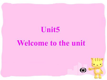 Unit5 Welcome to the unit Unit5 Welcome to the unit.