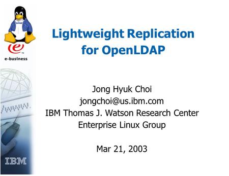 Lightweight Replication for OpenLDAP Jong Hyuk Choi IBM Thomas J. Watson Research Center Enterprise Linux Group Mar 21, 2003.