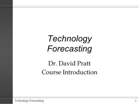 Technology Forecasting1 Dr. David Pratt Course Introduction.
