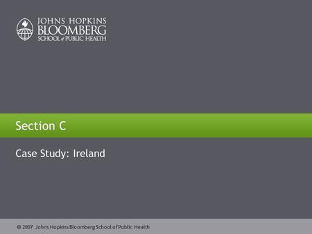  2007 Johns Hopkins Bloomberg School of Public Health Section C Case Study: Ireland.