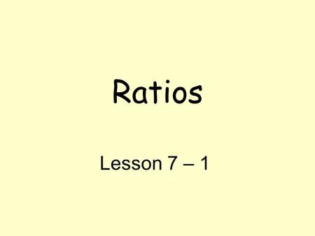 Ratios Lesson 7 – 1. Vocabulary Ratio: a comparison of two numbers (quantities) by division Equivalent Ratios: ratios showing the same relationship between.