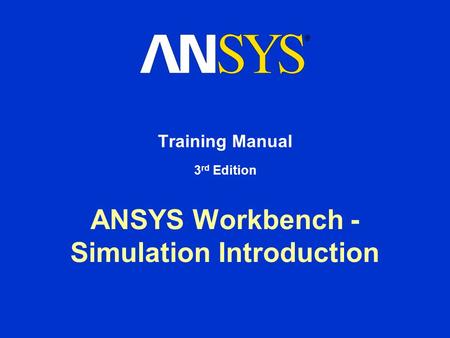 ANSYS Workbench - Simulation Introduction Training Manual 3 rd Edition.