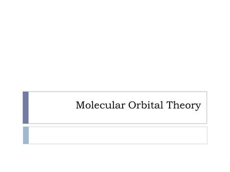 Molecular Orbital Theory Molecular Orbitals Just as atomic orbitals belong to a particular atom, a molecular orbital belongs to molecules as a whole.