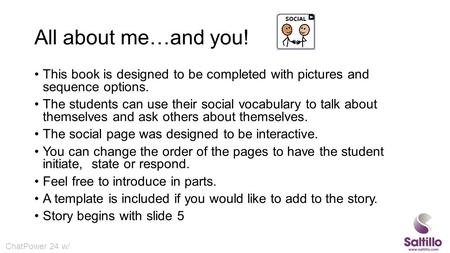 All about me…and you! This book is designed to be completed with pictures and sequence options. The students can use their social vocabulary to talk about.