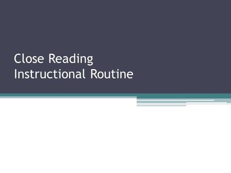 Close Reading Instructional Routine. What is close reading? Close reading is an instructional routine in which students critically examine a text, especially.