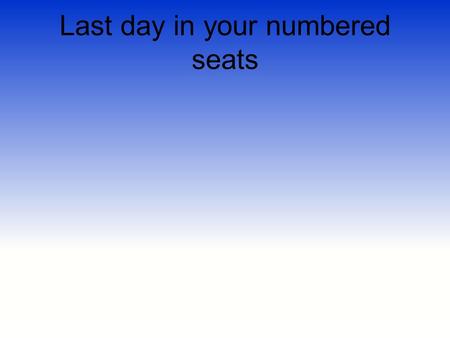 Last day in your numbered seats Take out your Composition Notebooks Please Put your name Subject Class Period On the cover.