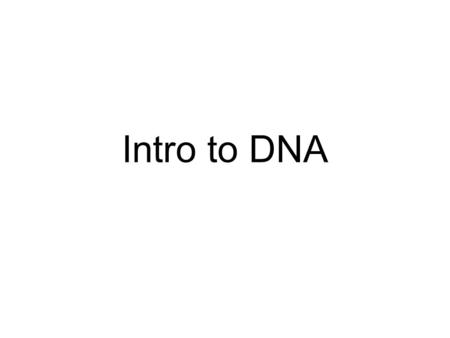 Intro to DNA.