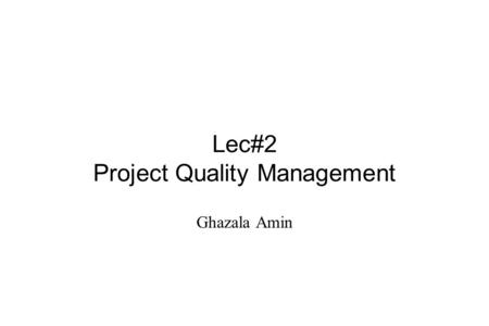Lec#2 Project Quality Management Ghazala Amin. 2 What Went Wrong? In 1981, a small timing difference caused by a computer program caused a launch abort.*