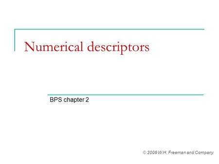 Numerical descriptors BPS chapter 2 © 2006 W.H. Freeman and Company.