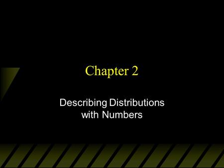Chapter 2 Describing Distributions with Numbers. Numerical Summaries u Center of the data –mean –median u Variation –range –quartiles (interquartile range)
