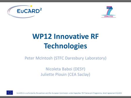 EuCARD-2 is co-funded by the partners and the European Commission under Capacities 7th Framework Programme, Grant Agreement 312453 WP12 Innovative RF Technologies.