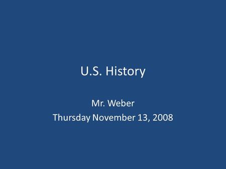 U.S. History Mr. Weber Thursday November 13, 2008.