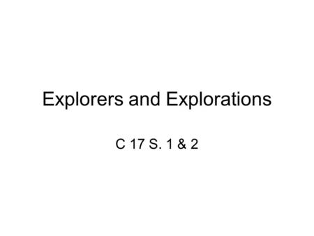 Explorers and Explorations C 17 S. 1 & 2. Explorers sailed around the southern tip of Africa looking for a route to China & India. –Bartholomeu Dias –Vasco.